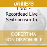 Lordi - Recordead Live - Sextourcism In Z7 (2 Cd+Blu-Ray) cd musicale