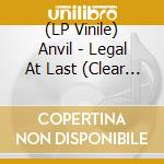 (LP Vinile) Anvil - Legal At Last (Clear Vinyl) vinile