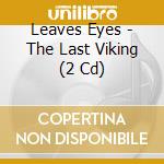 Leaves Eyes - The Last Viking (2 Cd) cd