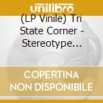 (LP Vinile) Tri State Corner - Stereotype (Lim.Boxset Inkl.Cd+Lp) lp vinile
