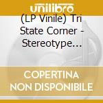 (LP Vinile) Tri State Corner - Stereotype (Lim.Boxset Inkl.Cd+Lp) vinile