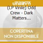 (LP Vinile) Odd Crew - Dark Matters (Ltd.Black 2 Vinyl) vinile