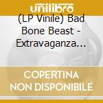 (LP Vinile) Bad Bone Beast - Extravaganza (Ltd.Black Vinyl) vinile