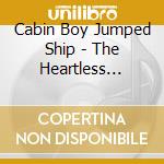 Cabin Boy Jumped Ship - The Heartless (Digipak) cd musicale
