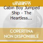 Cabin Boy Jumped Ship - The Heartless (Digipak) cd