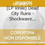 (LP Vinile) Dead City Ruins - Shockwave (Ltd.Gtf.Clear Vinyl) vinile