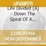 Life Divided (A) - Down The Spiral Of A Soul (Ltd. Boxset M) cd