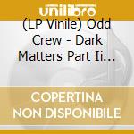 (LP Vinile) Odd Crew - Dark Matters Part Ii (Gtf. White/Black Splatter) lp vinile