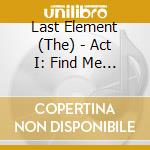 Last Element (The) - Act I: Find Me In The Shadows cd musicale