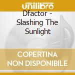 Dfactor - Slashing The Sunlight cd musicale di Dfactor