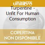 Turpentine - Unfit For Human Consumption cd
