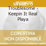 Troublesome - Keepin It Real Playa cd