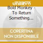 Bold Monkey - To Return Something Green cd musicale di Bold Monkey