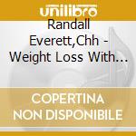 Randall Everett,Chh - Weight Loss With Hypnosis cd musicale di Randall Everett,Chh