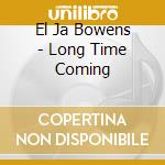 El Ja Bowens - Long Time Coming cd