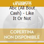 Abc (All Bout Cash) - Like It Or Not