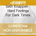 Seth Knappen - Hard Feelings For Dark Times cd