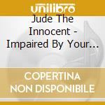 Jude The Innocent - Impaired By Your Convictions cd musicale di Jude The Innocent