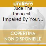 Jude The Innocent - Impaired By Your Convictions cd