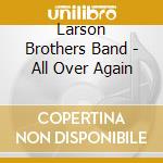 Larson Brothers Band - All Over Again cd musicale di Larson Brothers Band
