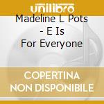 Madeline L Pots - E Is For Everyone cd