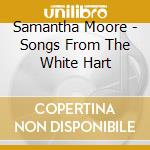 Samantha Moore - Songs From The White Hart cd