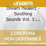 Dream Healerz - Soothing Sounds Vol. 1: Relaxation Now cd musicale di Dream Healerz