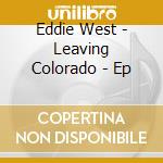 Eddie West - Leaving Colorado - Ep cd