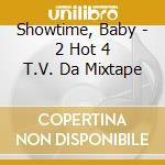 Showtime, Baby - 2 Hot 4 T.V. Da Mixtape cd