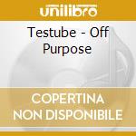 Testube - Off Purpose cd musicale di Testube