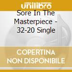 Sore In The Masterpiece - 32-20 Single