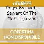 Roger Brainard - Servant Of The Most High God cd