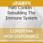 Patti Conklin - Rebuilding The Immune System cd musicale di Patti Conklin