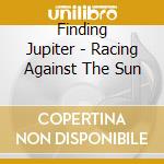Finding Jupiter - Racing Against The Sun cd