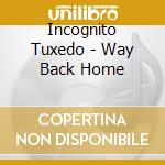 Incognito Tuxedo - Way Back Home cd musicale di Incognito Tuxedo