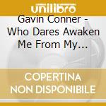 Gavin Conner - Who Dares Awaken Me From My Slumber?