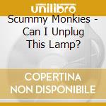 Scummy Monkies - Can I Unplug This Lamp? cd musicale di Scummy Monkies