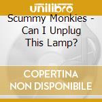 Scummy Monkies - Can I Unplug This Lamp? cd