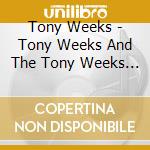Tony Weeks - Tony Weeks And The Tony Weeks Band Featuring Tony Weeks cd musicale di Tony Weeks