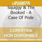 Squiggy & The Booked - A Case Of Pride cd