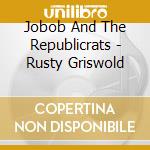 Jobob And The Republicrats - Rusty Griswold cd musicale di Jobob And The Republicrats