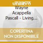 Wayne Acappella Pascall - Living 4 Him cd musicale di Wayne Acappella Pascall