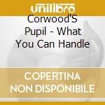Corwood'S Pupil - What You Can Handle cd