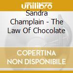 Sandra Champlain - The Law Of Chocolate cd musicale di Sandra Champlain