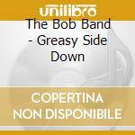 The Bob Band - Greasy Side Down cd