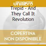 Trepid - And They Call It Revolution cd