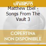 Matthew Ebel - Songs From The Vault 3 cd