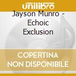 Jayson Munro - Echoic Exclusion cd