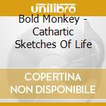 Bold Monkey - Cathartic Sketches Of Life cd