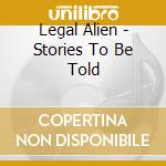 Legal Alien - Stories To Be Told cd